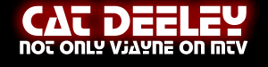 CAT DEELEY . not only VJayne on MTV